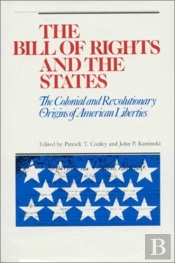 The Bill Of Rights And The States : The Colonial And Revolutionary Origins