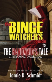 The Binge Watcher'S Guide To The Handmaid'S Tale - An Unofficial Companion