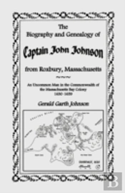 The Biography And Genealogy Of Captain John Johnson From Roxbury, Massachusetts