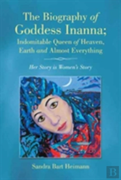 Bertrand.pt - The Biography Of Goddess Inanna; Indomitable Queen Of Heaven, Earth And Almost Everything