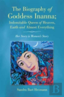The Biography Of Goddess Inanna; Indomitable Queen Of Heaven, Earth And Almost Everything