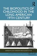 The Biopolitics Of Childhood In The Long American 19th Century