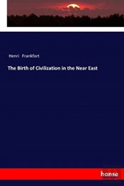 The Birth Of Civilization In The Near Ea