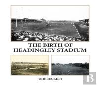 The Birth Of Headingley Stadium