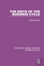 The Birth Of The Business Cycle (Rle: Business Cycles)