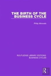 The Birth Of The Business Cycle (Rle: Business Cycles)