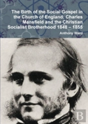 The Birth Of The Social Gospel In The Church Of England: Charles Mansfield And The Christian Socialist Brotherhood 1848 - 1855