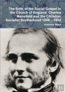 Bertrand.pt - The Birth Of The Social Gospel In The Church Of England: Charles Mansfield And The Christian Socialist Brotherhood 1848 - 1855