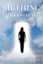 The Birthing Of A Glorious Church:  Study Workbook