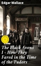 The Black Avons I - How They Fared In The Time Of The Tudors