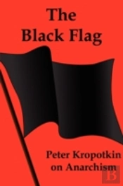 The Black Flag: Peter Kropotkin On Anarc