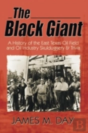The Black Giant: A History Of The East Texas Oil Field And Oil Industry Skulduggery & Trivia