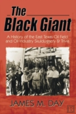 Bertrand.pt - The Black Giant: A History Of The East Texas Oil Field And Oil Industry Skulduggery & Trivia