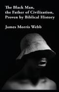 The Black Man, The Father Of Civilization Proven By Biblical History Hardcover