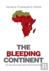 The Bleeding Continent: How Africa Became Impoverished And Why It Remains Poor