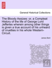 The Bloody Assizes: Or, A Compleat Histo