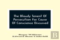 The Bloudy Tenent Of Persecution For Cause Of Conscience Discussed; And Mr. Cotton'S Letter Examined And Answered