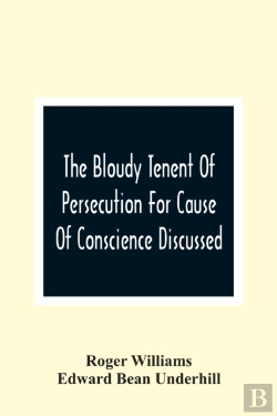 Bertrand.pt - The Bloudy Tenent Of Persecution For Cause Of Conscience Discussed; And Mr. Cotton'S Letter Examined And Answered