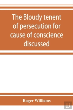 Bertrand.pt - The Bloudy Tenent Of Persecution For Cause Of Conscience Discussed