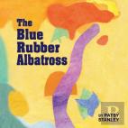 The Blue Rubber Albatross