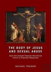 The Body Of Jesus And Sexual Abuse: How The Gospel Passion Narratives Inform A Pastoral Response