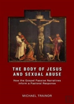Bertrand.pt - The Body Of Jesus And Sexual Abuse: How The Gospel Passion Narratives Inform A Pastoral Response