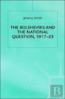 The Bolsheviks And The National Question 1917-23