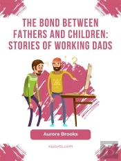 The Bond Between Fathers And Children: Stories Of Working Dads