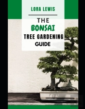 The Bonsai Tree Gardening Guide