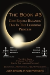 The Book #3 God Equals Balance/ Day In The Learning Process: The God Given Formula For Life/ Stay In The Learning Process!! Educational / Motivational