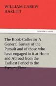 The Book-Collector A General Survey Of The Pursuit And Of Those Who Have Engaged In It At Home And Abroad From The Earliest Period To The Present Time