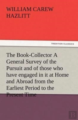 Bertrand.pt - The Book-Collector A General Survey Of The Pursuit And Of Those Who Have Engaged In It At Home And Abroad From The Earliest Period To The Present Time