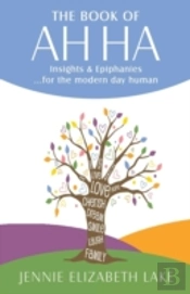 The Book Of Ah Ha: Insights & Epiphanies ...For The Modern Day Human
