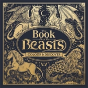The Book Of Beasts: A Compendium Of Monsters, Critters And Mythical Creatures To Colour