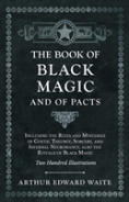 The Book Of Black Magic And Of Pacts - Including The Rites And Mysteries Of Goetic Theurgy, Sorcery, And Infernal Necromancy, Also The Rituals Of Black Magic - Two Hundred Illustrations