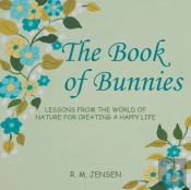 The Book Of Bunnies: Lessons From The World Of Nature For Creating A Happy Life