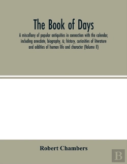 Bertrand.pt - The Book Of Days, A Miscellany Of Popular Antiquities In Connection With The Calendar, Including Anecdote, Biography, &; History, Curiosities Of Literature And Oddities Of Human Life And Character (Vo