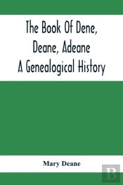 The Book Of Dene, Deane, Adeane. A Genealogical History