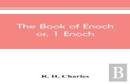 The Book Of Enoch, Or, 1 Enoch