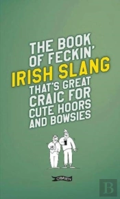 The Book Of Feckin' Irish Slang That'S Great Craic For Cute Hoors And Bowsies