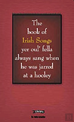 Bertrand.pt - The Book Of Irish Songs Yer Oul' Fella Always Sang When He Was Jarred At A Hooley