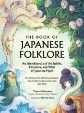 The Book Of Japanese Folklore: An Encyclopedia Of The Spirits, Monsters, And Yokai Of Japanese Myth
