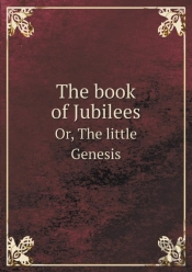 The Book Of Jubilees Or, The Little Genesis