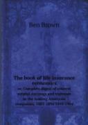 The Book Of Life Insurance Economics Or, Complete Digest Of Interest Surplus Earnings And Expenses In The Leading American Companies, 1885-1894 1895-1904