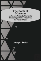 The Book Of Mormon; An Account Written By The Hand Of Mormon Upon Plates Taken From The Plates Of Nephi