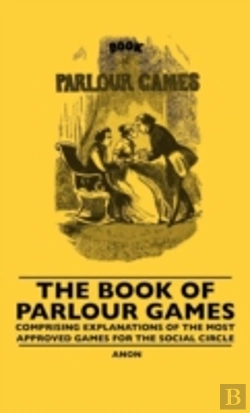 Bertrand.pt - The Book Of Parlour Games - Comprising Explanations Of The Most Approved Games For The Social Circle