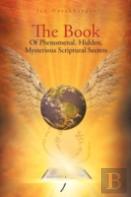 The Book Of Phenomenal, Hidden, Mysterious Scriptural Secrets