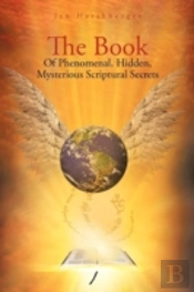 The Book Of Phenomenal, Hidden, Mysterious Scriptural Secrets