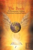 The Book Of Phenomenal, Hidden, Mysterious Scriptural Secrets