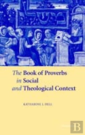 The Book Of Proverbs In Social And Theological Context